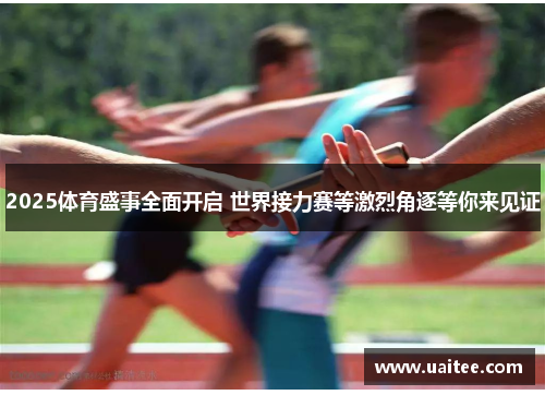 2025体育盛事全面开启 世界接力赛等激烈角逐等你来见证