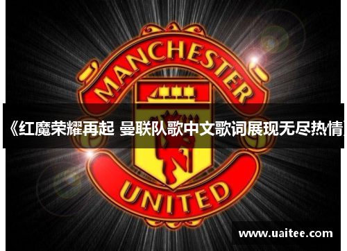 《红魔荣耀再起 曼联队歌中文歌词展现无尽热情》