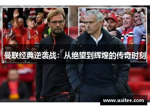 曼联经典逆袭战：从绝望到辉煌的传奇时刻