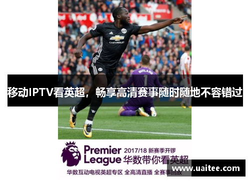 移动IPTV看英超，畅享高清赛事随时随地不容错过